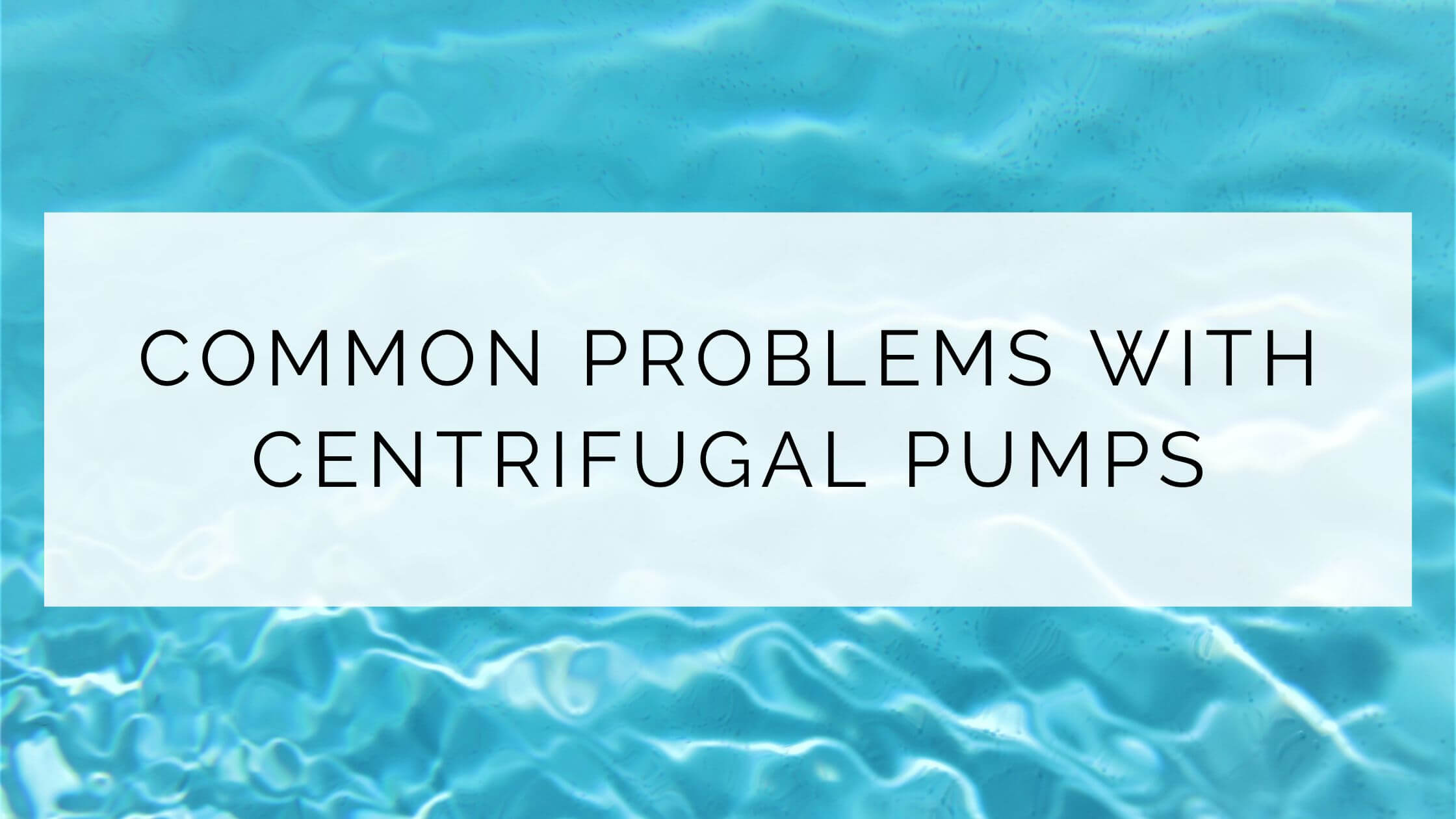 Common problems with centrifugal pumps from Bombas Azcue and KSB Itur